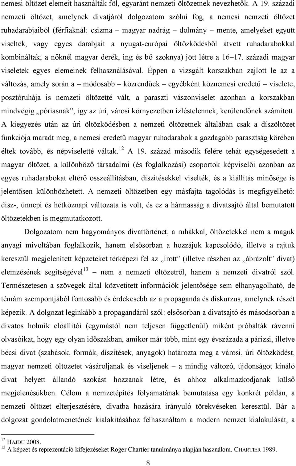 darabjait a nyugat-európai öltözködésből átvett ruhadarabokkal kombináltak; a nőknél magyar derék, ing és bő szoknya) jött létre a 16 17. századi magyar viseletek egyes elemeinek felhasználásával.