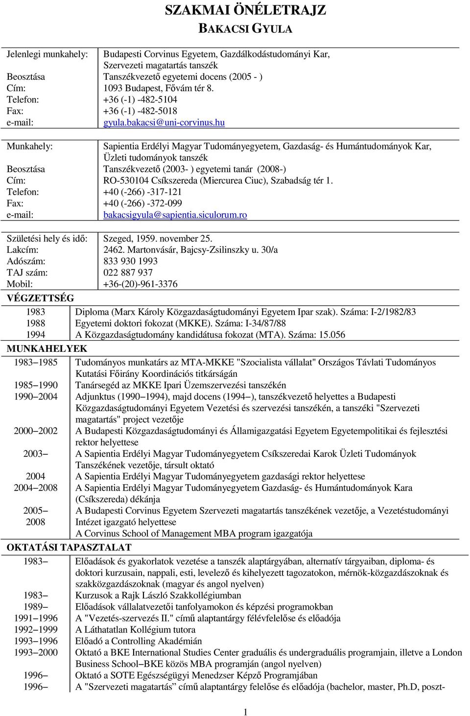 hu Munkahely: Sapientia Erdélyi Magyar Tudományegyetem, Gazdaság- és Humántudományok Kar, Üzleti tudományok tanszék Beosztása Tanszékvezető (2003- ) egyetemi tanár (2008-) Cím: RO-530104 Csíkszereda