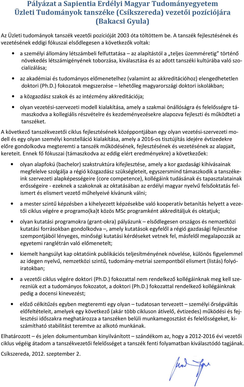 létszámigényének toborzása, kiválasztása és az adott tanszéki kultúrába való szocializálása; az akadémiai és tudományos előmenetelhez (valamint az akkreditációhoz) elengedhetetlen doktori (Ph.D.