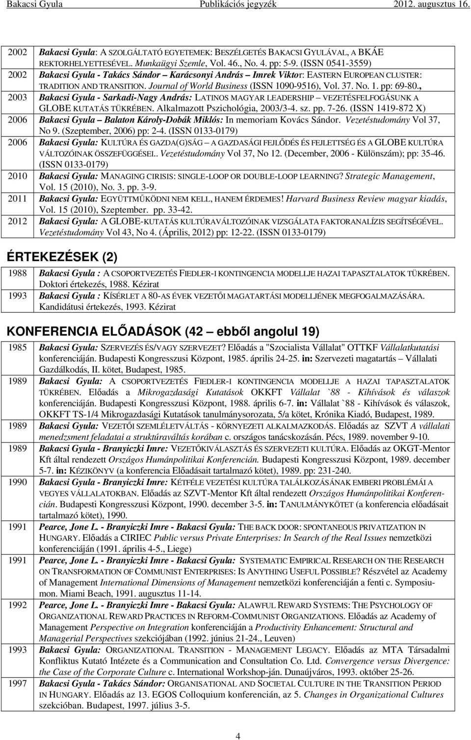 , 2003 Bakacsi Gyula - Sarkadi-Nagy András: LATINOS MAGYAR LEADERSHIP VEZETÉSFELFOGÁSUNK A GLOBE KUTATÁS TÜKRÉBEN. Alkalmazott Pszichológia, 2003/3-4. sz. pp. 7-26.