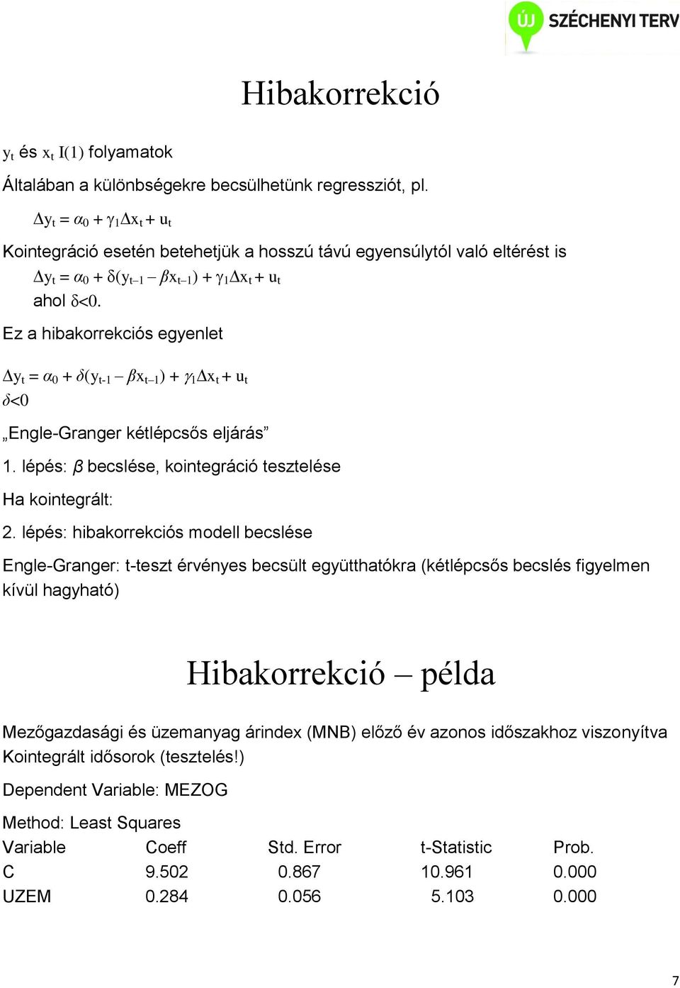 Ez a hibakorrekció egenle = α + δ - βx + x + δ< Engle-Granger kélécő eljárá. léé: β beclée koinegráció ezelée Ha koinegrál: 2.