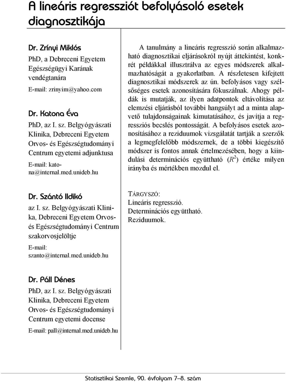 hu A tanulmány a lineáris regresszió során alkalmazható diagnosztikai eljárásokról nyújt áttekintést, konkrét példákkal illusztrálva az egyes módszerek alkalmazhatóságát a gyakorlatban.