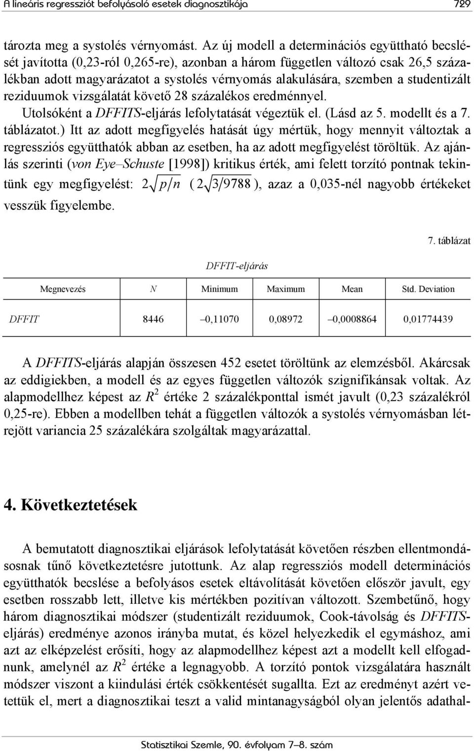 studentizált reziduumok vizsgálatát követő 28 százalékos eredménnyel. Utolsóként a DFFITS-eljárás lefolytatását végeztük el. (Lásd az 5. modellt és a 7. táblázatot.