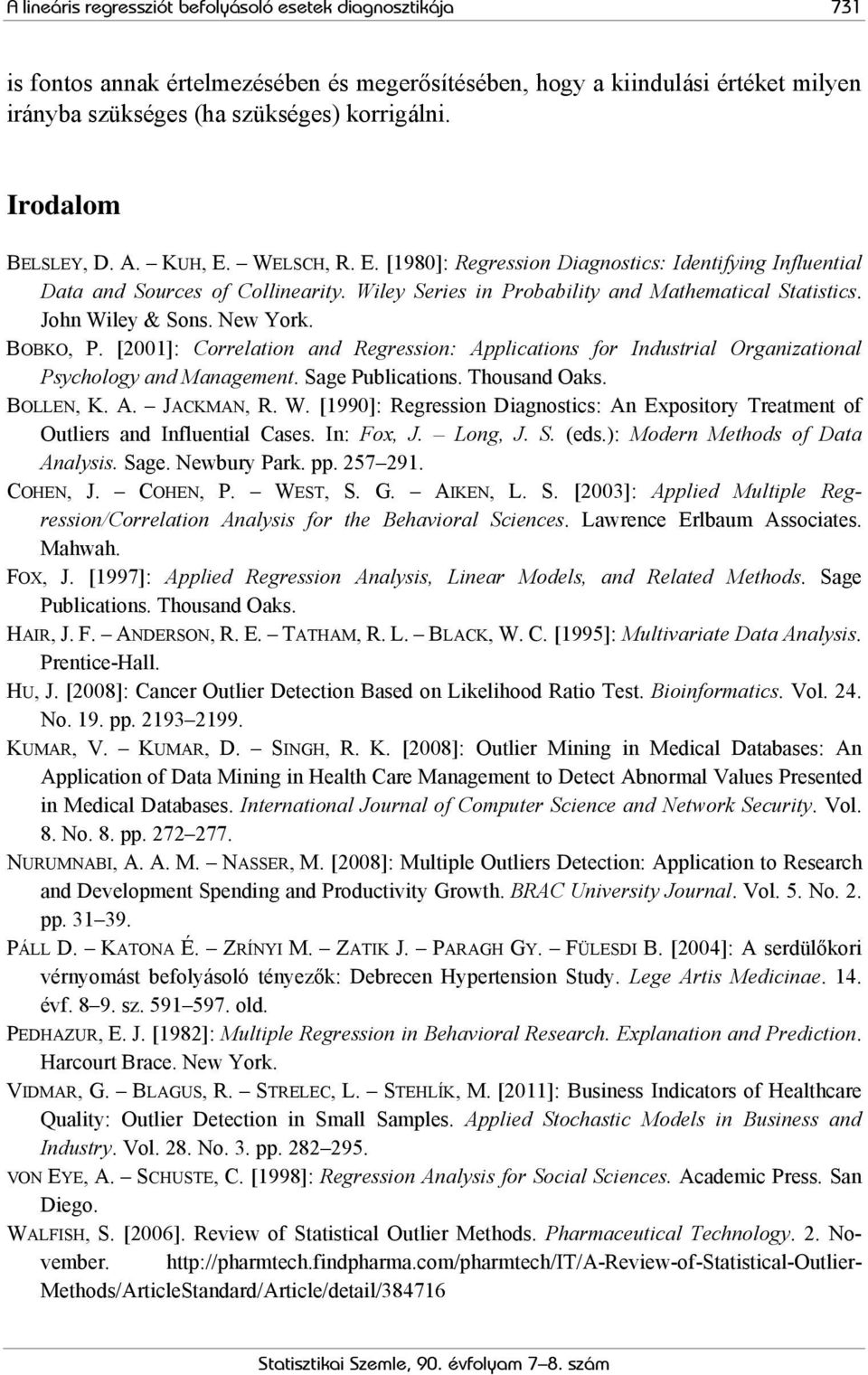 John Wiley & Sons. New York. BOBKO, P. [2001]: Correlation and Regression: Applications for Industrial Organizational Psychology and Management. Sage Publications. Thousand Oaks. BOLLEN, K. A. JACKMAN, R.