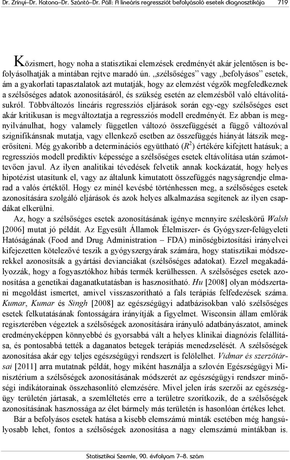 szélsőséges vagy befolyásos esetek, ám a gyakorlati tapasztalatok azt mutatják, hogy az elemzést végzők megfeledkeznek a szélsőséges adatok azonosításáról, és szükség esetén az elemzésből való