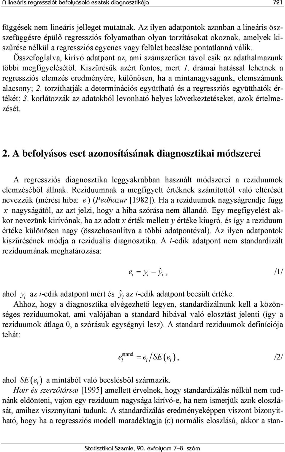 Összefoglalva, kirívó adatpont az, ami számszerűen távol esik az adathalmazunk többi megfigyelésétől. Kiszűrésük azért fontos, mert 1.