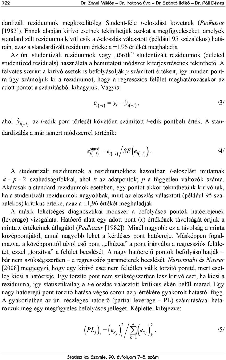 értéke a ±1,96 értékét meghaladja. Az ún. studentizált reziduumok vagy törölt studentizált reziduumok (deleted studentized residuals) használata a bemutatott módszer kiterjesztésének tekinthető.