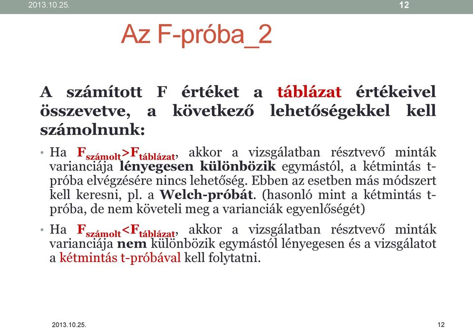 vizsgálatban résztvevő minták varianciája lényegesen különbözik egymástól, a kétmintás t- próba elvégzésére nincs lehetőség.