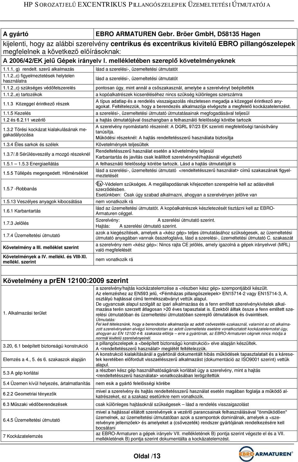 mellékletében szereplő követelményeknek 1.1.1, g) rendelt. szerű alkalmazás lásd a szerelési-, üzemeltetési útmutatót 1.1.2.