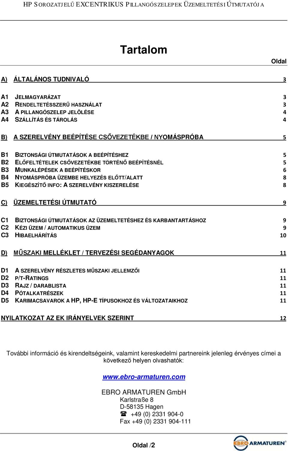 INFO: A SZERELVÉNY KISZERELÉSE 8 C) ÜZEMELTETÉSI ÚTMUTATÓ 9 C1 BIZTONSÁGI ÚTMUTATÁSOK AZ ÜZEMELTETÉSHEZ ÉS KARBANTARTÁSHOZ 9 C2 KÉZI ÜZEM / AUTOMATIKUS ÜZEM 9 C3 HIBAELHÁRÍTÁS 10 D) MŰSZAKI MELLÉKLET