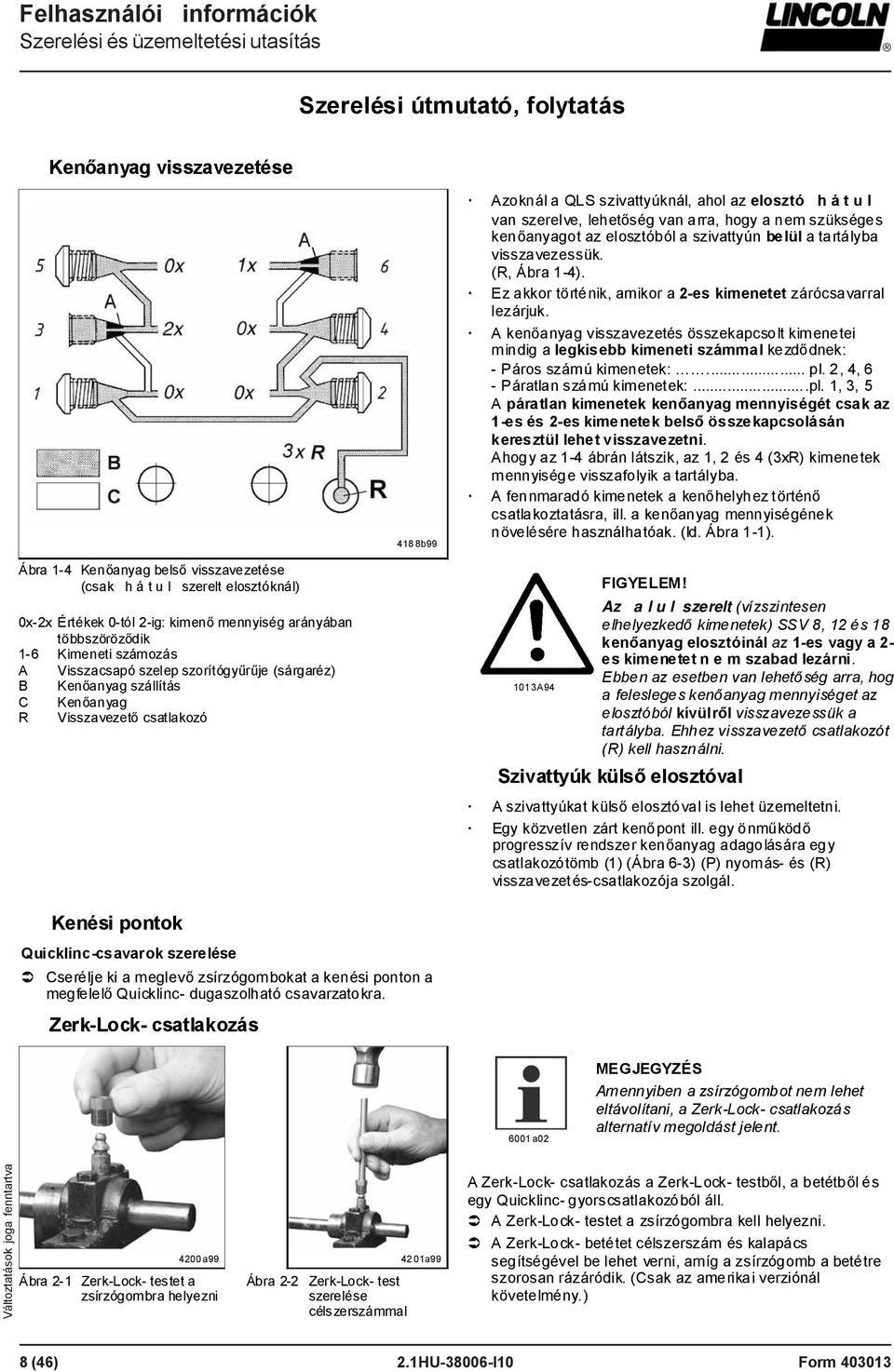 A kenőanyag visszavezetés összekapcsolt kimenetei mindig a legkisebb kimeneti számmal kezdődnek: - Páros számú kimenetek:... pl.