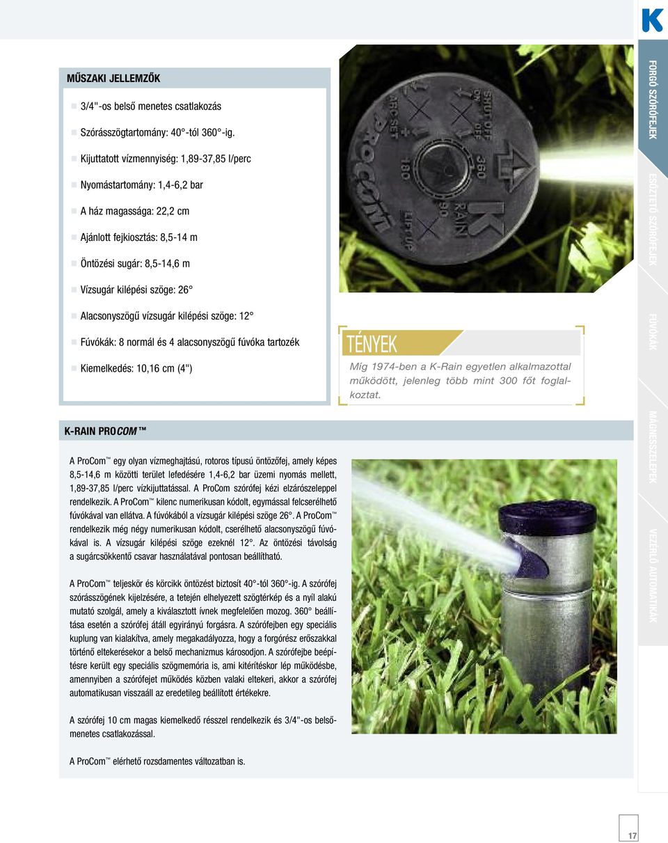 vízsugár kilépési szöge: 12 Fúvókák: 8 normál és 4 alacsonyszögű fúvóka tartozék Kiemelkedés: 10,16 cm (4") K-Rain PRoCOM A ProCom egy olyan vízmeghajtású, rotoros típusú öntözőfej, amely képes