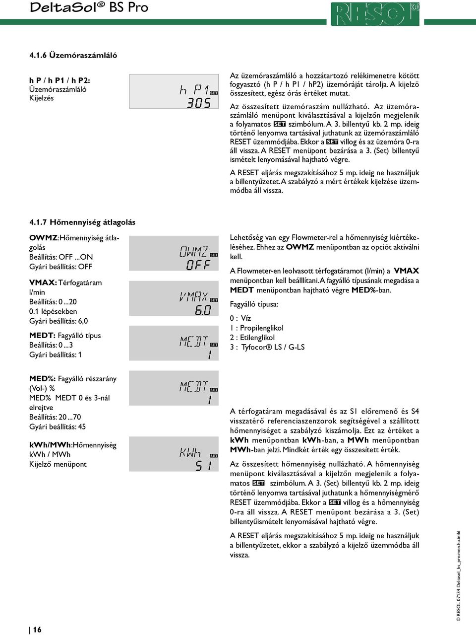 2 mp. ideig történő lenyomva tartásával juthatunk az üzemóraszámláló RESET üzemmódjába. Ekkor a villog és az üzemóra 0-ra áll vissza. A RESET menüpont bezárása a 3.