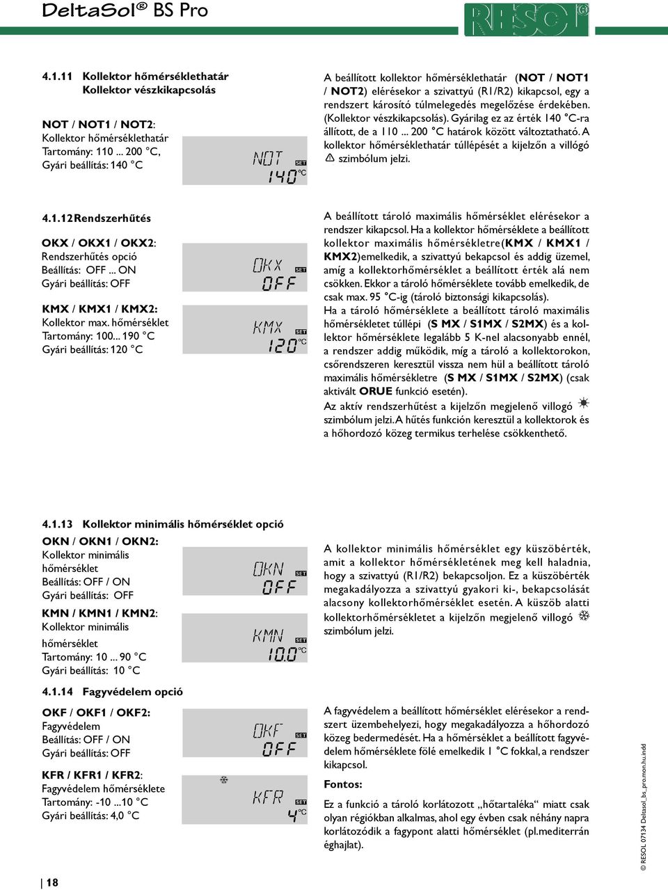 (Kollektor vészkikapcsolás). Gyárilag ez az érték 140 C-ra állított, de a 110... 200 C határok között változtatható. A kollektor hőmérséklethatár túllépését a kijelzőn a villógó szimbólum jelzi. 4.1.12 Rendszerhűtés A beállított tároló maximális hőmérséklet elérésekor a rendszer kikapcsol.