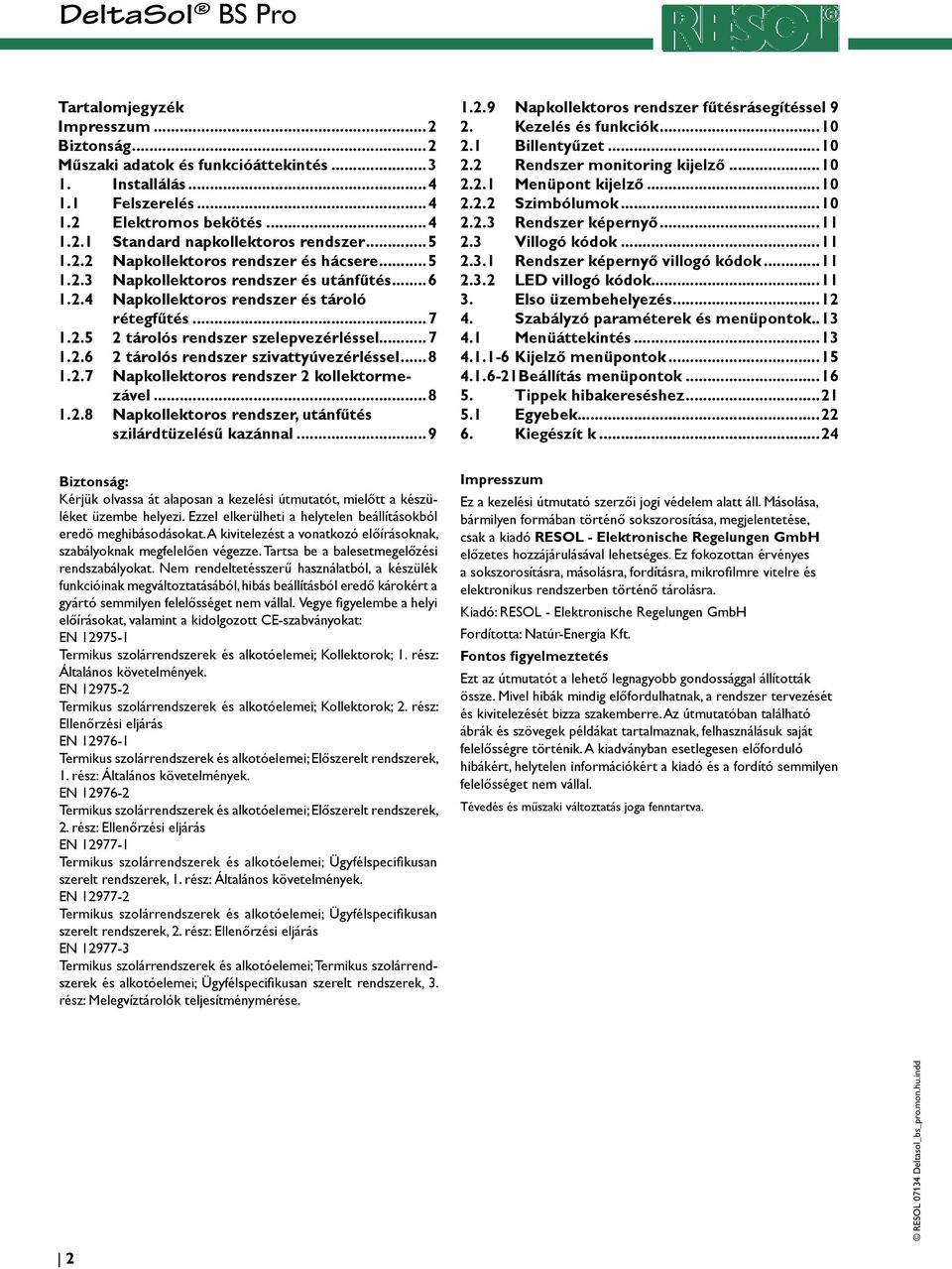 .. 8 1.2.7 Napkollektoros rendszer 2 kollektormezável...8 1.2.8 Napkollektoros rendszer, utánfűtés szilárdtüzelésű kazánnal...9 1.2.9 Napkollektoros rendszer fűtésrásegítéssel 9 2.