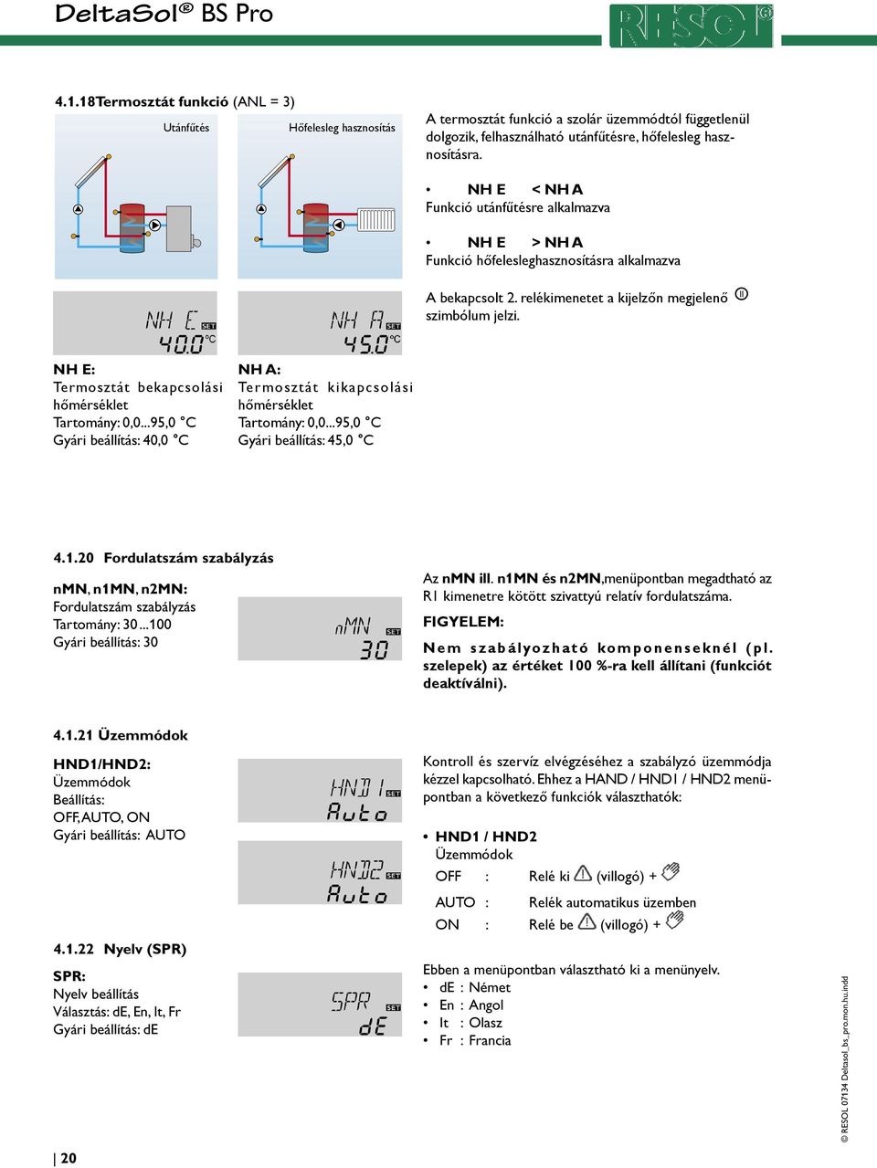 NH E: Termosztát bekapcsolási hőmérséklet Tartomány: 0,0...95,0 C Gyári beállítás: 40,0 C NH A: Termosztát kikapcsolási hőmérséklet Tartomány: 0,0...95,0 C Gyári beállítás: 45,0 C 4.1.