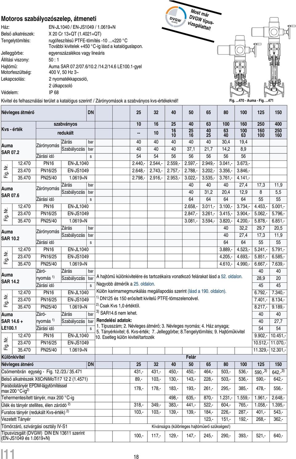 1-gyel Motorfeszültség: 400 V, 50 Hz 3~ Lekapcsolás: 2 nyomatékkapcsoló, 2 útkapcsoló Védelem: IP 68 / Zárónyomások a szabványos kvs-értékeknél! Most már DVGW típusvizsgálattal! Fig....470 - Auma - Fig.