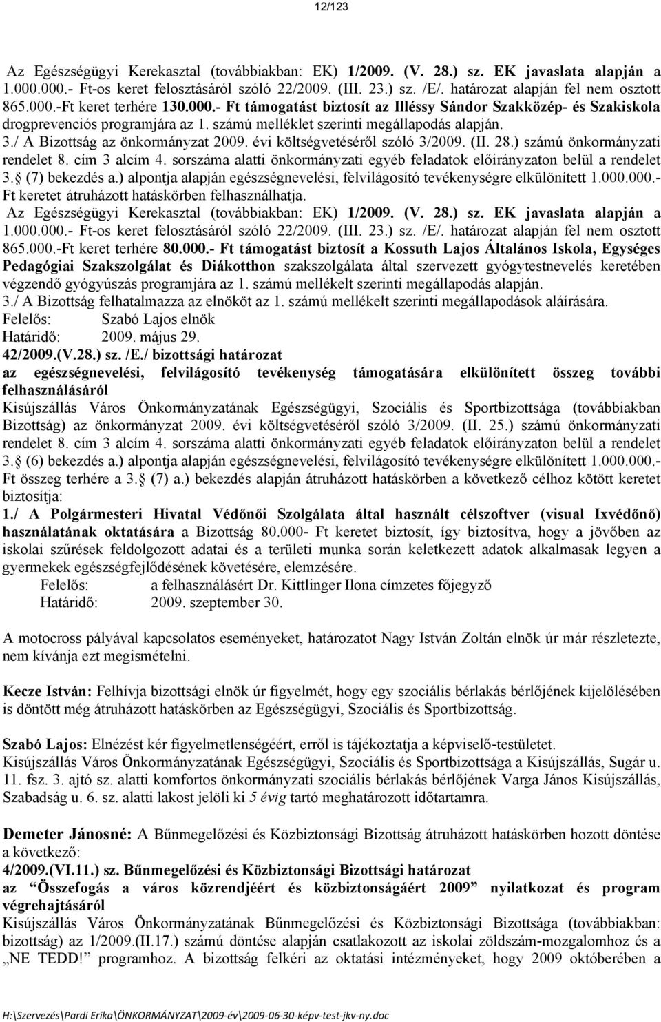 számú melléklet szerinti megállapodás alapján. 3./ A Bizottság az önkormányzat 2009. évi költségvetéséről szl 3/2009. (II. 28.) számú önkormányzati rendelet 8. cím 3 alcím 4.