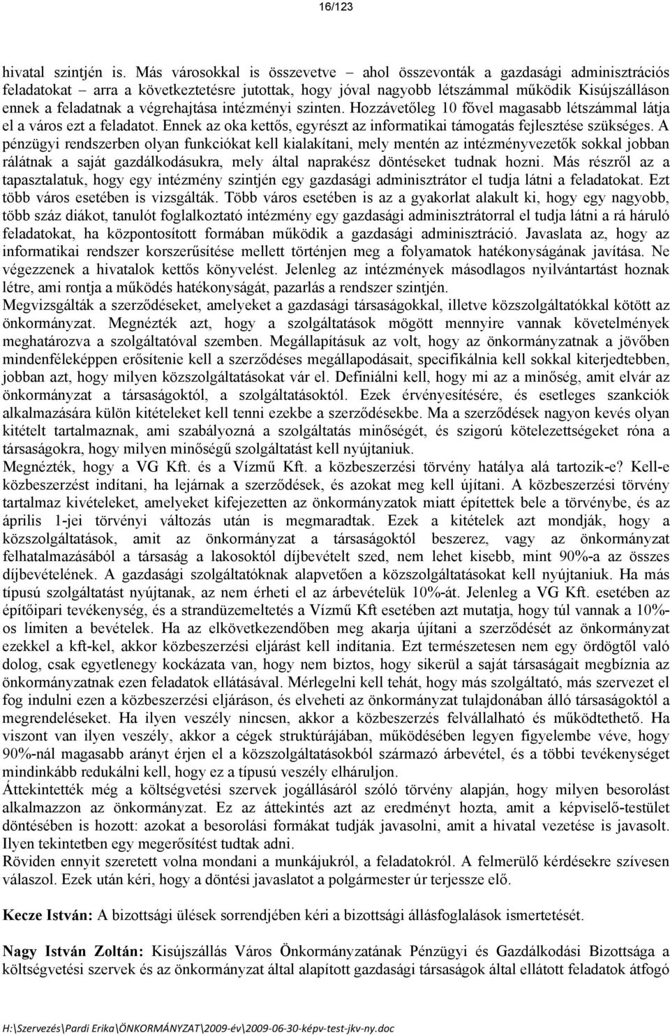 végrehajtása intézményi szinten. Hozzávetőleg 10 fővel magasabb létszámmal látja el a város ezt a feladatot. Ennek az oka kettős, egyrészt az informatikai támogatás fejlesztése szükséges.