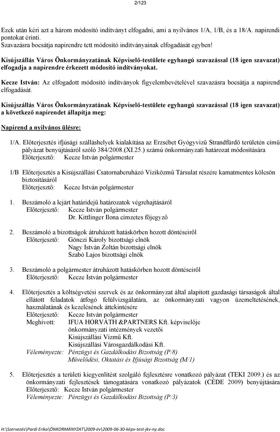 Kisújszállás Város Önkormányzatának Képviselő-testülete egyhangú szavazással (18 igen szavazat) elfogadja a napirendre érkezett mdosít indítványokat.