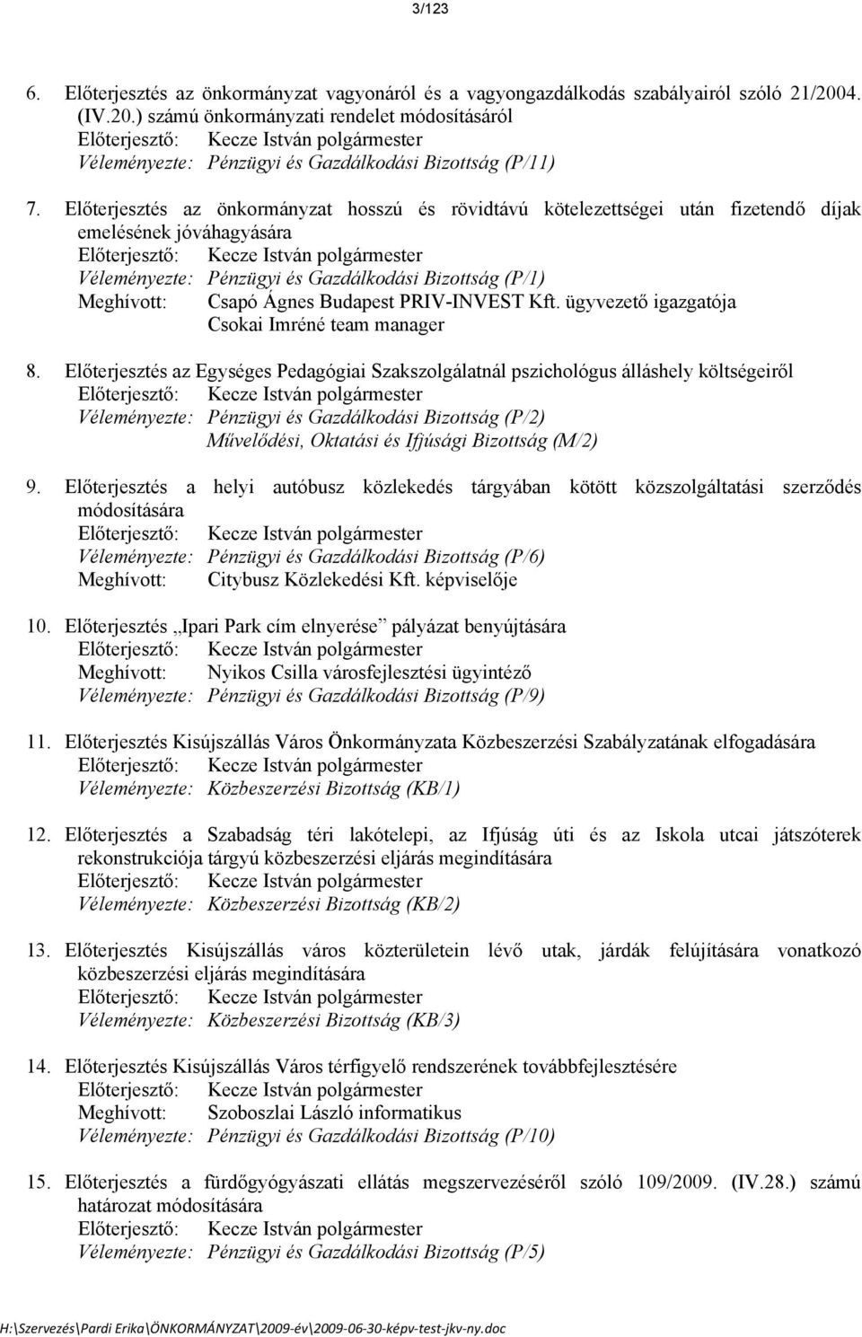 Előterjesztés az önkormányzat hosszú és rövidtávú kötelezettségei után fizetendő díjak emelésének jváhagyására Előterjesztő: Kecze István polgármester Véleményezte: Pénzügyi és Gazdálkodási Bizottság