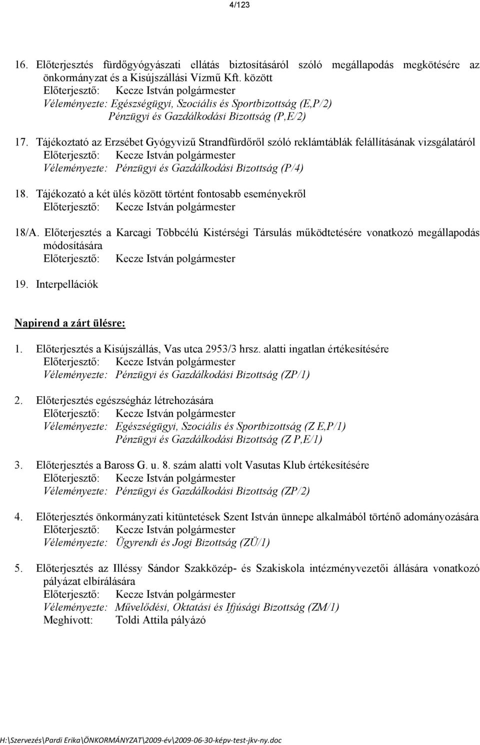 Tájékoztat az Erzsébet Gygyvizű Strandfürdőről szl reklámtáblák felállításának vizsgálatárl Előterjesztő: Kecze István polgármester Véleményezte: Pénzügyi és Gazdálkodási Bizottság (P/4) 18.