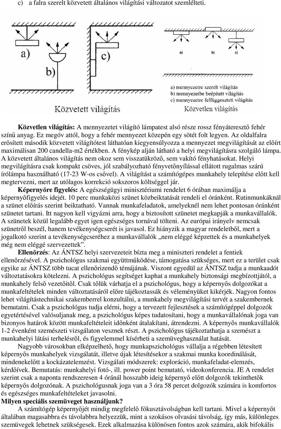 Az oldalfalra erısített második közvetett világítótest láthatóan kiegyensúlyozza a mennyezet megvilágítását az elıírt maximálisan 200 candella-m2 értékben.