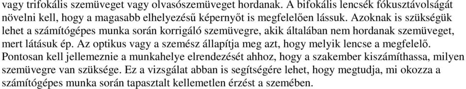 Azoknak is szükségük lehet a számítógépes munka során korrigáló szemüvegre, akik általában nem hordanak szemüveget, mert látásuk ép.