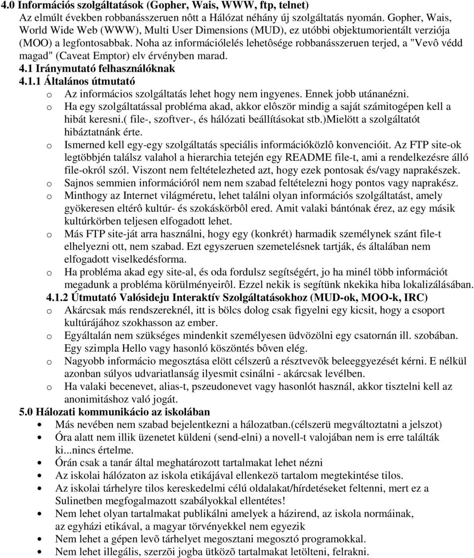 Noha az információlelés lehetôsége robbanásszeruen terjed, a "Vevô védd magad" (Caveat Emptor) elv érvényben marad. 4.1 