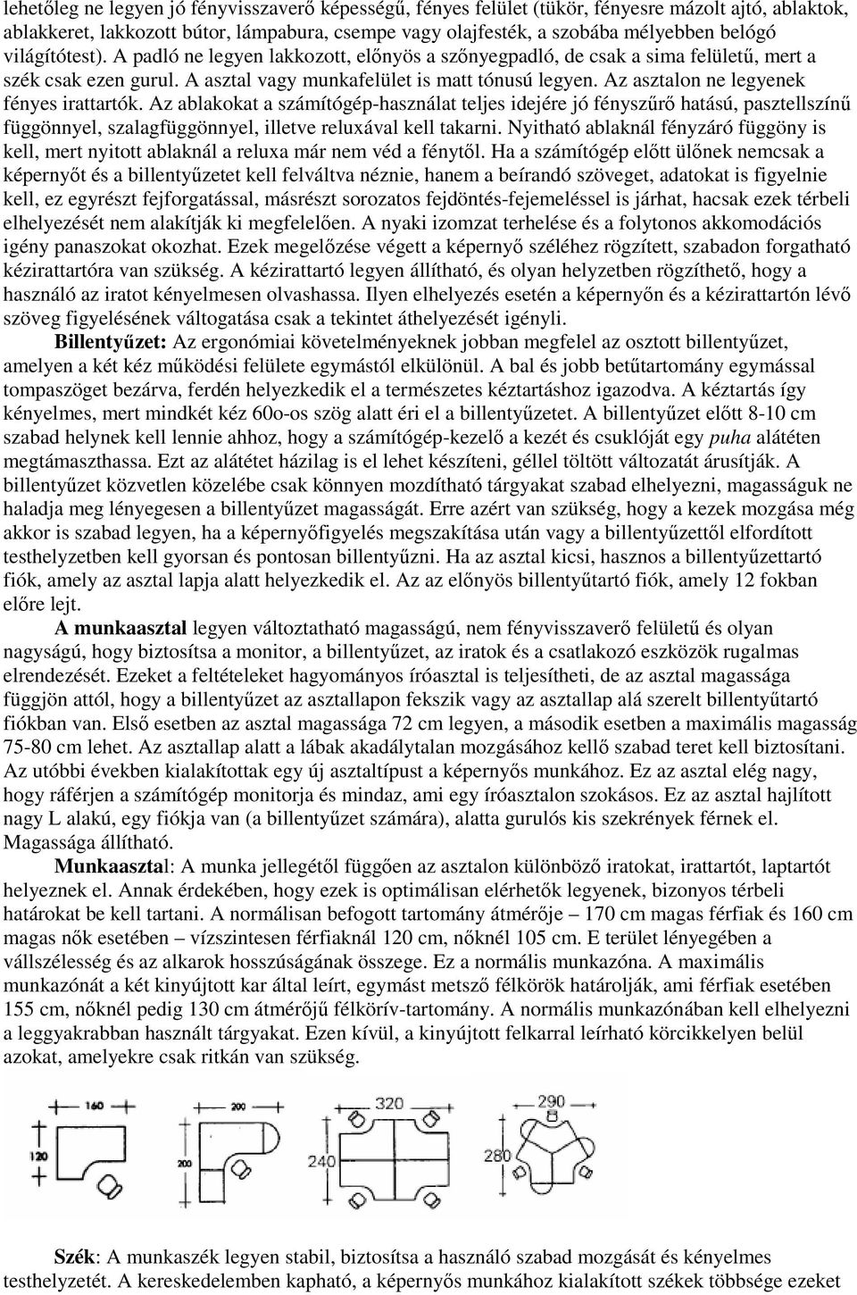 Az asztalon ne legyenek fényes irattartók. Az ablakokat a számítógép-használat teljes idejére jó fényszőrı hatású, pasztellszínő függönnyel, szalagfüggönnyel, illetve reluxával kell takarni.