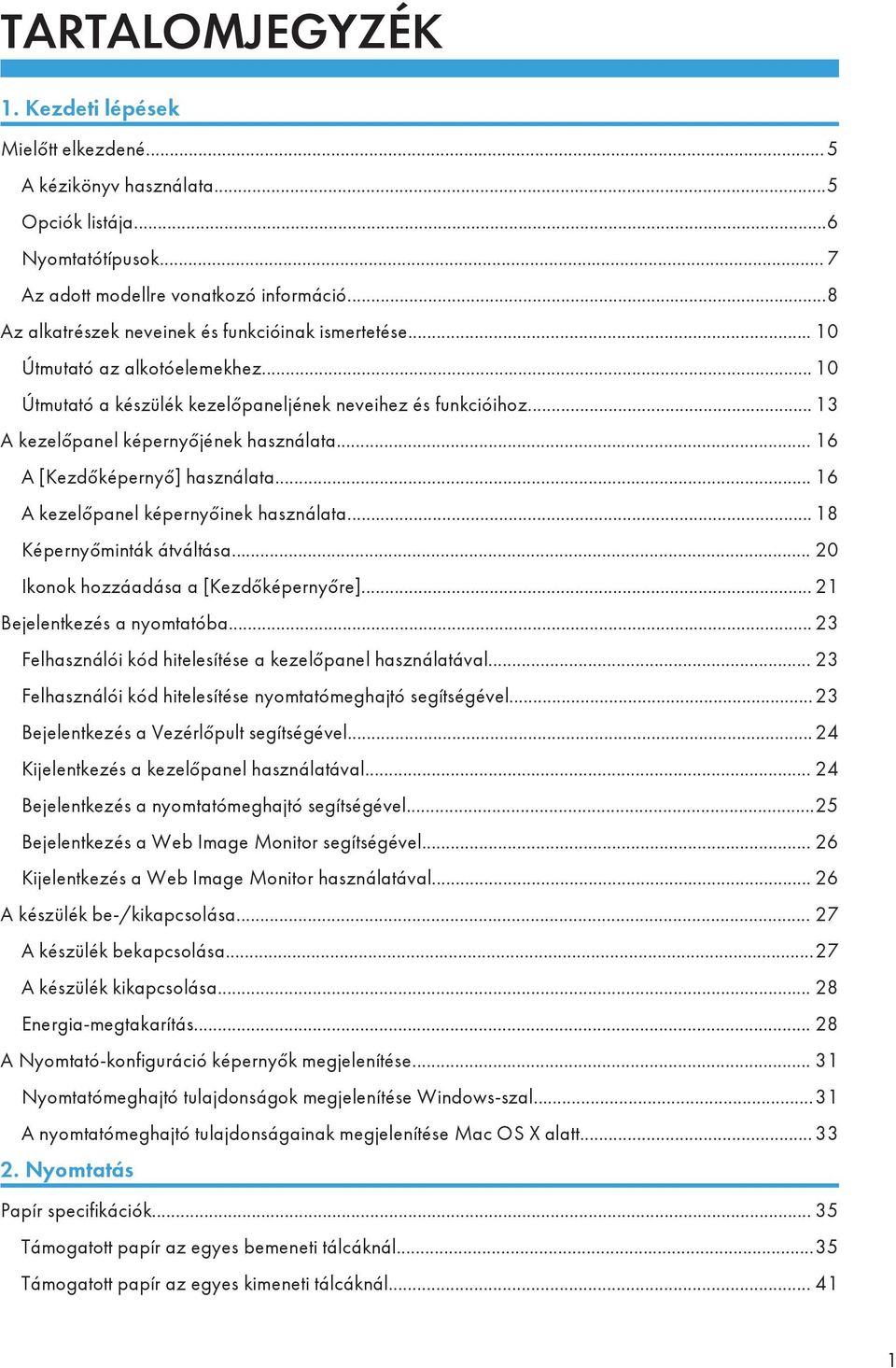 .. 16 A [Kezdőképernyő] használata... 16 A kezelőpanel képernyőinek használata... 18 Képernyőminták átváltása... 20 Ikonok hozzáadása a [Kezdőképernyőre]... 21 Bejelentkezés a nyomtatóba.