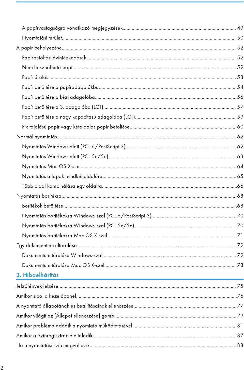 ..59 Fix tájolású papír vagy kétoldalas papír betöltése...60 Normál nyomtatás... 62 Nyomtatás Windows alatt (PCL 6/PostScript 3)... 62 Nyomtatás Windows alatt (PCL 5c/5e)...63 Nyomtatás Mac OS X-szel.