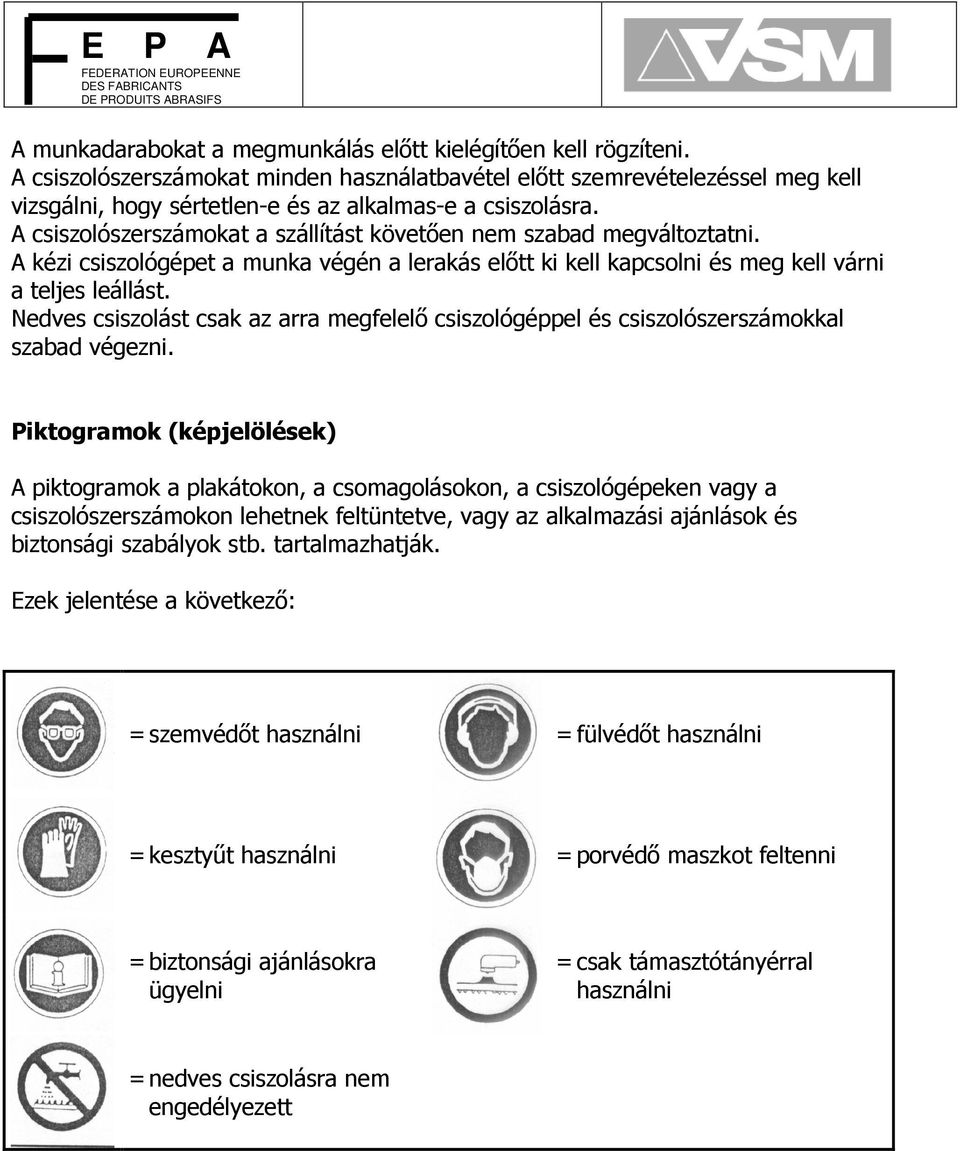 A csiszolószerszámokat a szállítást követıen nem szabad megváltoztatni. A kézi csiszológépet a munka végén a lerakás elıtt ki kell kapcsolni és meg kell várni a teljes leállást.