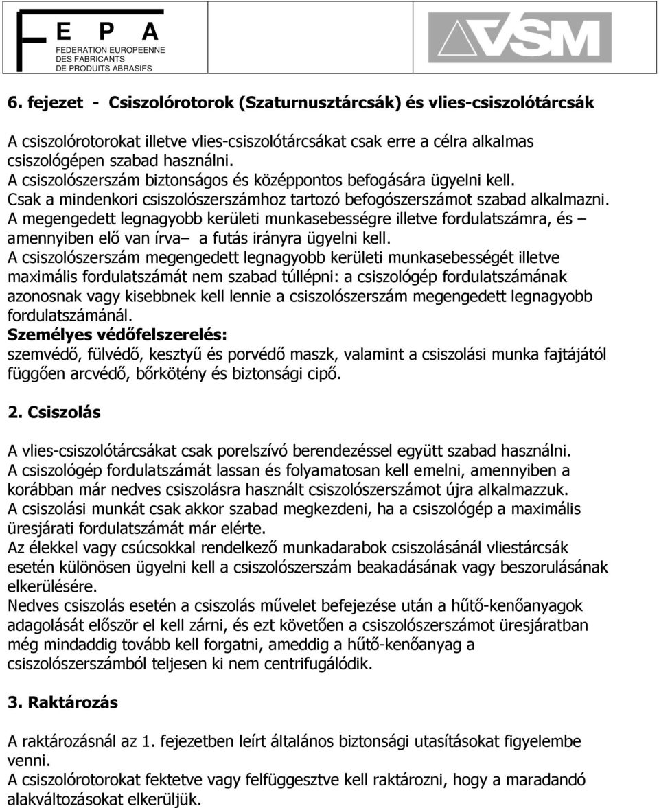 A megengedett legnagyobb kerületi munkasebességre illetve fordulatszámra, és amennyiben elı van írva a futás irányra ügyelni kell.