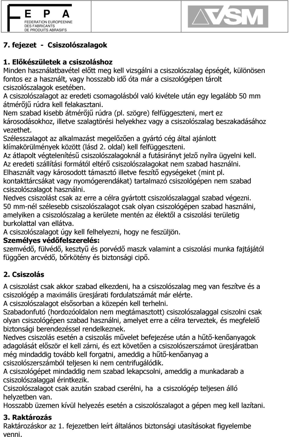 csiszolószalagok esetében. A csiszolószalagot az eredeti csomagolásból való kivétele után egy legalább 50 mm átmérıjő rúdra kell felakasztani. Nem szabad kisebb átmérıjő rúdra (pl.