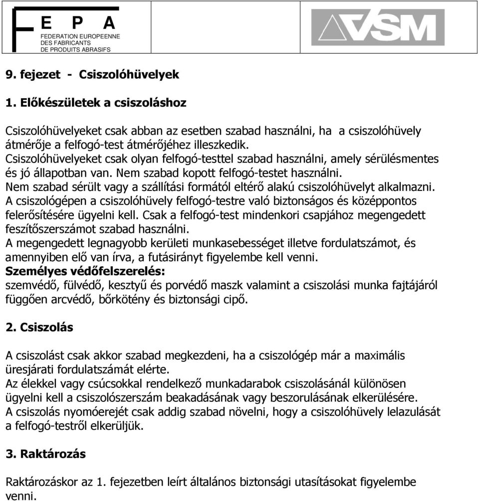 Nem szabad sérült vagy a szállítási formától eltérı alakú csiszolóhüvelyt alkalmazni. A csiszológépen a csiszolóhüvely felfogó-testre való biztonságos és középpontos felerısítésére ügyelni kell.