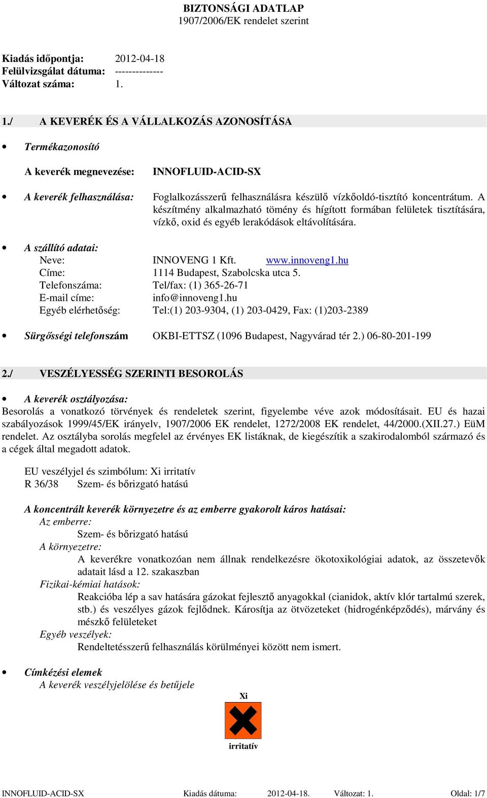 1./ A KEVERÉK ÉS A VÁLLALKOZÁS AZONOSÍTÁSA Termékazonosító A keverék megnevezése: INNOFLUID-ACID-SX A keverék felhasználása: Foglalkozásszerű felhasználásra készülő vízkőoldó-tisztító koncentrátum.