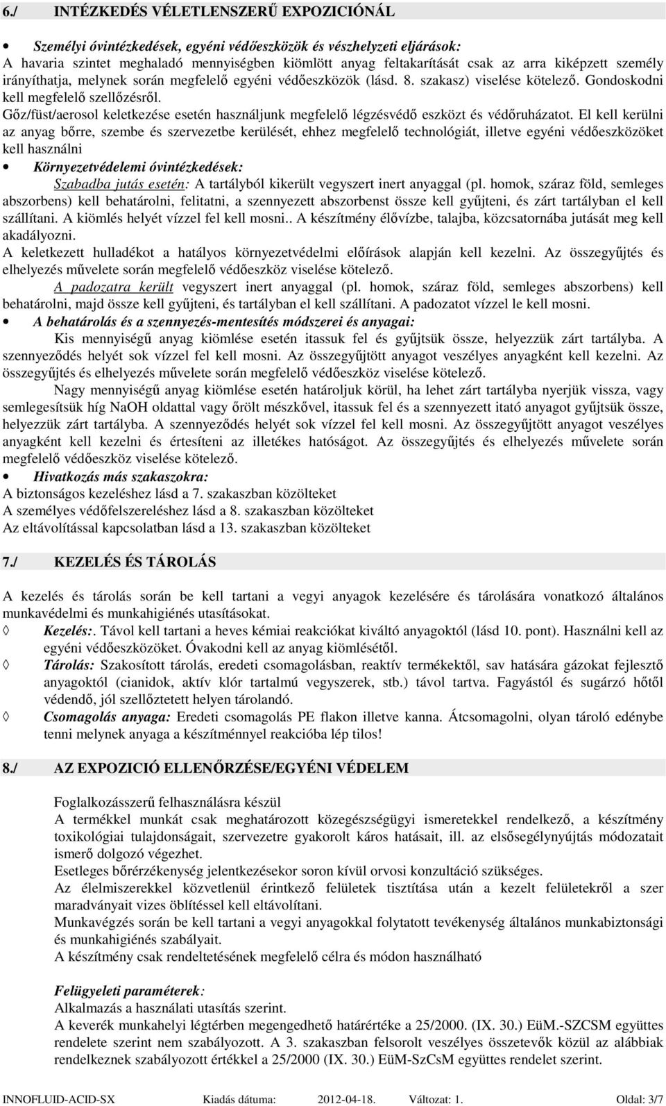 Gőz/füst/aerosol keletkezése esetén használjunk megfelelő légzésvédő eszközt és védőruházatot.