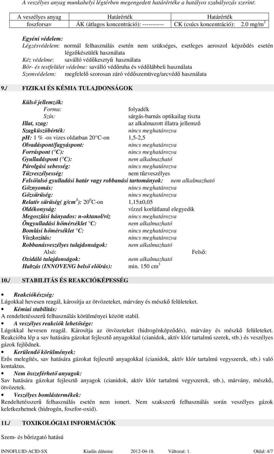 0 mg/m 3 Egyéni védelem: Légzésvédelem: normál felhasználás esetén nem szükséges, esetleges aeroszol képződés esetén légzőkészülék használata Kéz védelme: saválló védőkesztyű használata Bőr- és