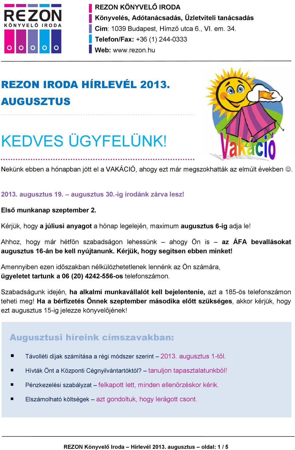 Ahhoz, hogy már hétfőn szabadságon lehessünk ahogy Ön is az ÁFA bevallásokat augusztus 16-án be kell nyújtanunk. Kérjük, hogy segítsen ebben minket!