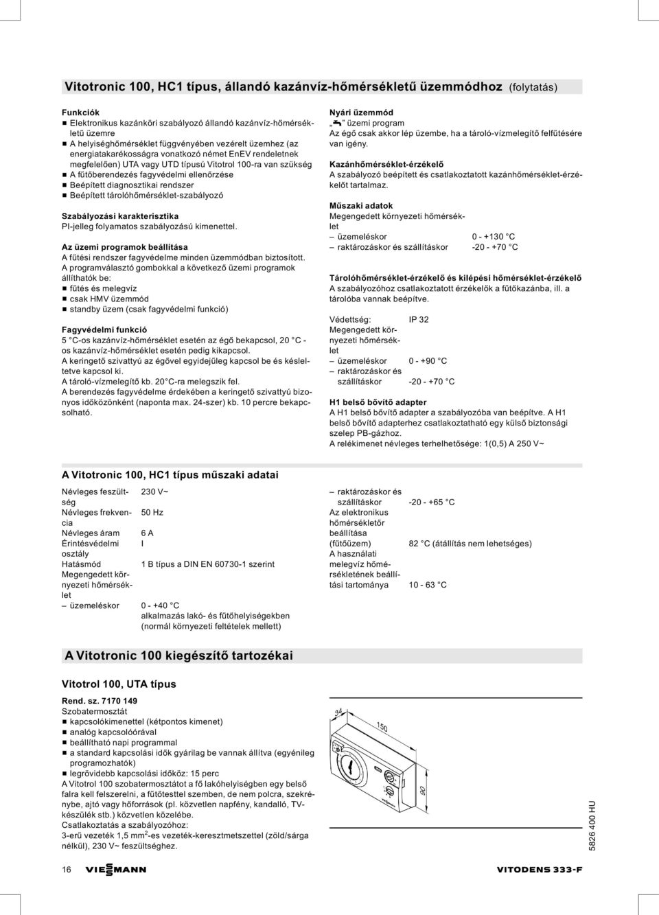 diagnosztikai rendszer & Beépített tárolóhőmérséklet-szabályozó Szabályozási karakterisztika PI-jelleg folyamatos szabályozású kimenettel.