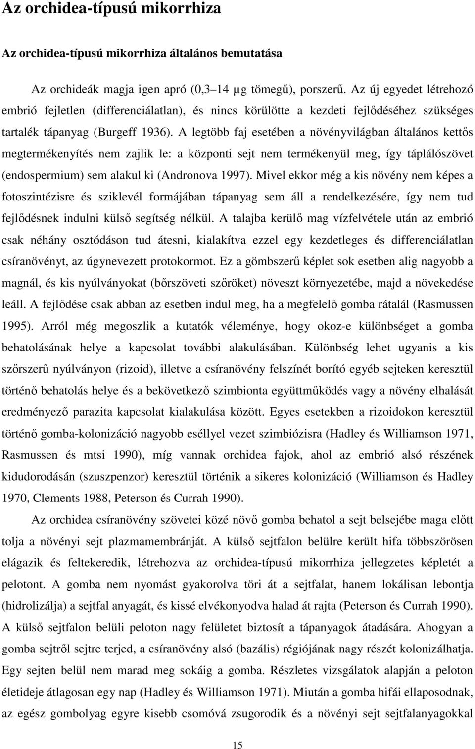 A legtöbb faj esetében a növényvilágban általános kettıs megtermékenyítés nem zajlik le: a központi sejt nem termékenyül meg, így táplálószövet (endospermium) sem alakul ki (Andronova 1997).