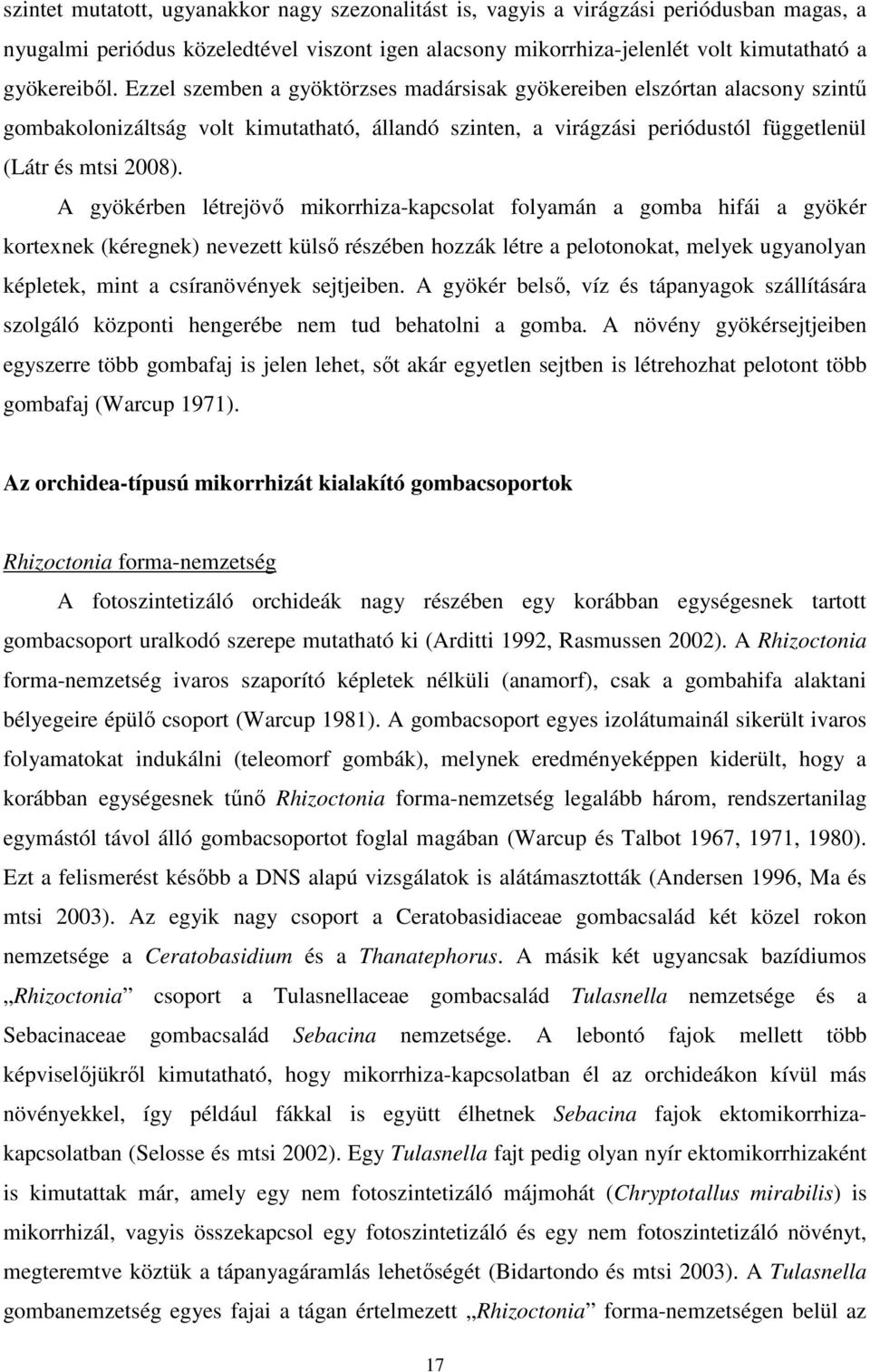 A gyökérben létrejövı mikorrhiza-kapcsolat folyamán a gomba hifái a gyökér kortexnek (kéregnek) nevezett külsı részében hozzák létre a pelotonokat, melyek ugyanolyan képletek, mint a csíranövények