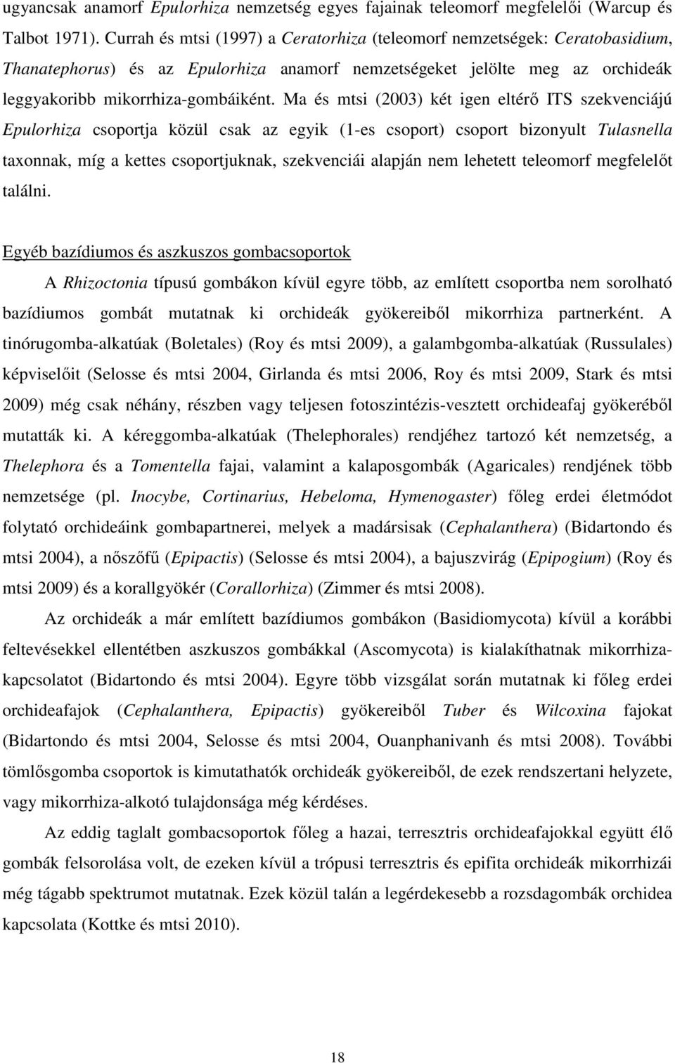 Ma és mtsi (2003) két igen eltérı ITS szekvenciájú Epulorhiza csoportja közül csak az egyik (1-es csoport) csoport bizonyult Tulasnella taxonnak, míg a kettes csoportjuknak, szekvenciái alapján nem