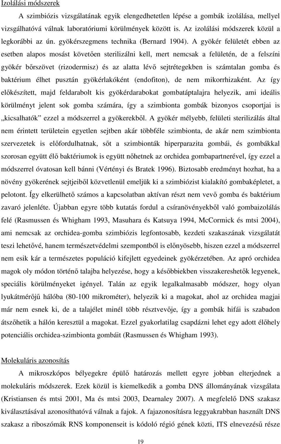 A gyökér felületét ebben az esetben alapos mosást követıen sterilizálni kell, mert nemcsak a felületén, de a felszíni gyökér bırszövet (rizodermisz) és az alatta lévı sejtrétegekben is számtalan