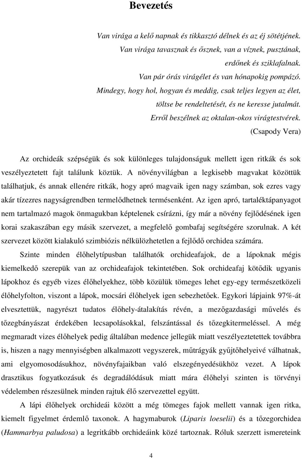 Errıl beszélnek az oktalan-okos virágtestvérek. (Csapody Vera) Az orchideák szépségük és sok különleges tulajdonságuk mellett igen ritkák és sok veszélyeztetett fajt találunk köztük.