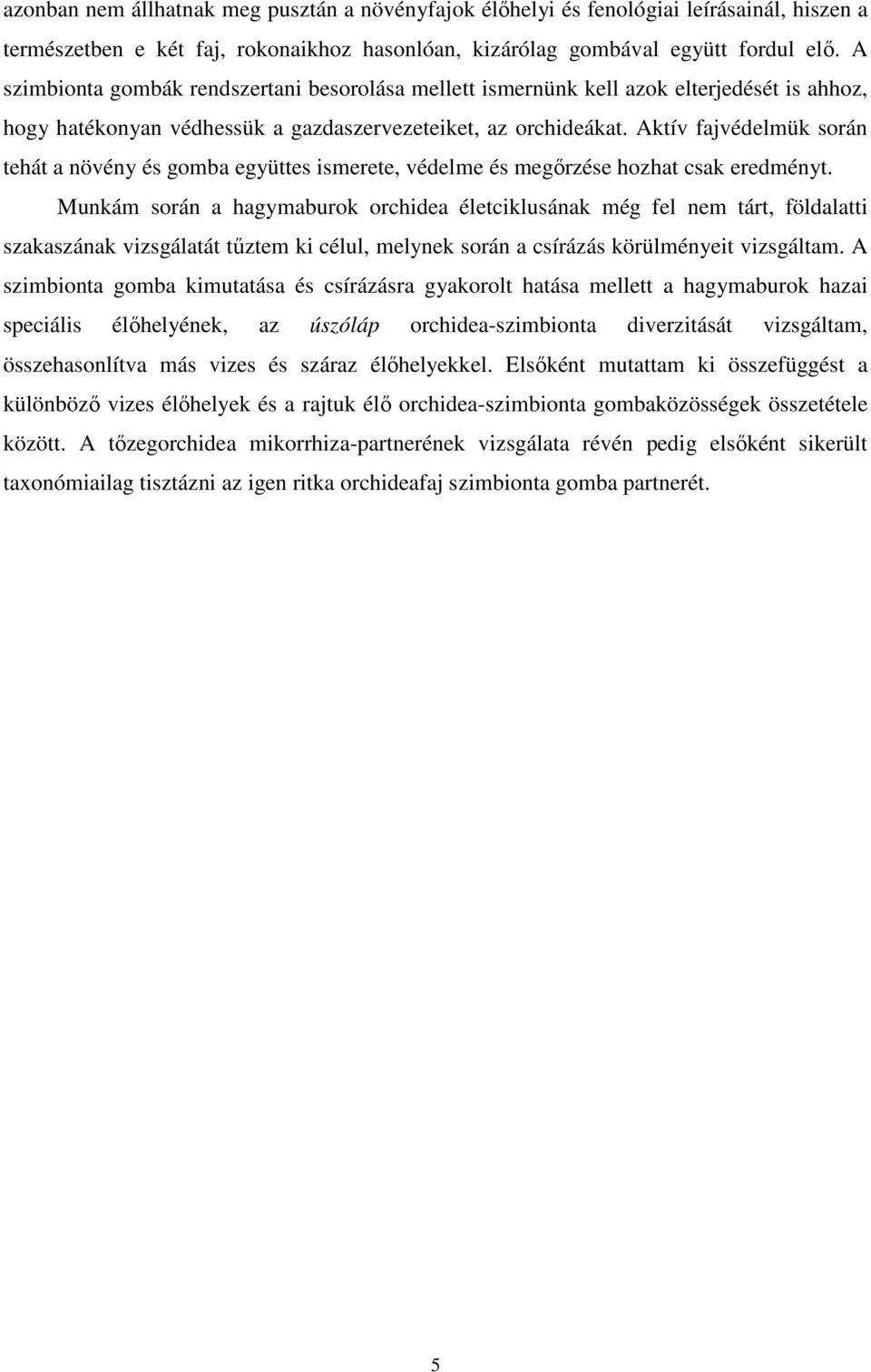 Aktív fajvédelmük során tehát a növény és gomba együttes ismerete, védelme és megırzése hozhat csak eredményt.