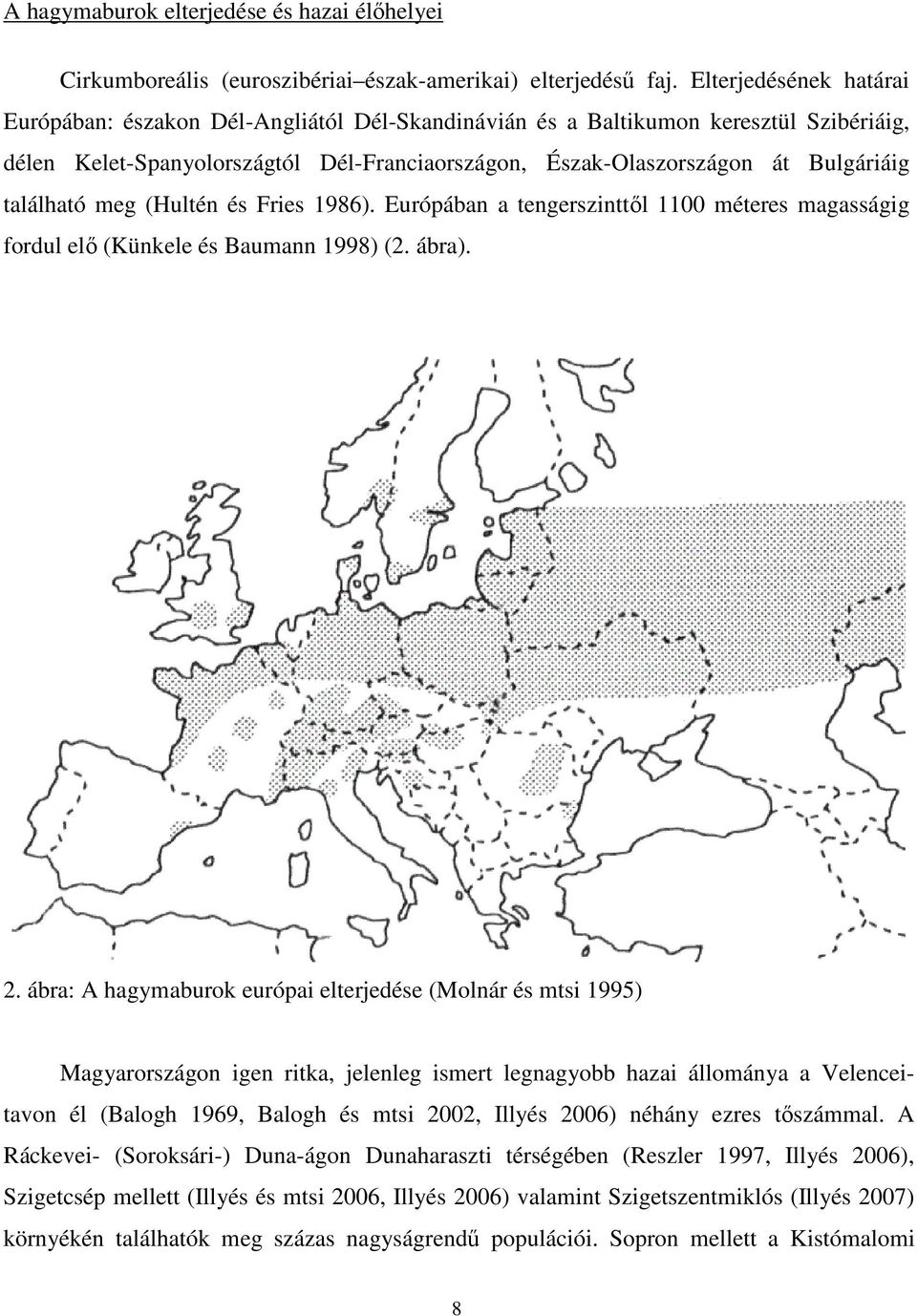 található meg (Hultén és Fries 1986). Európában a tengerszinttıl 1100 méteres magasságig fordul elı (Künkele és Baumann 1998) (2. ábra). 2.