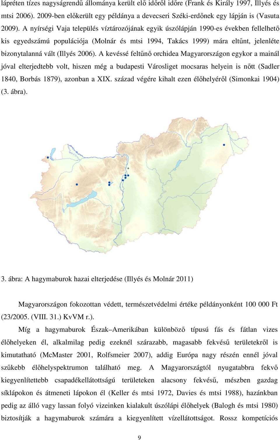 2006). A kevéssé feltőnı orchidea Magyarországon egykor a mainál jóval elterjedtebb volt, hiszen még a budapesti Városliget mocsaras helyein is nıtt (Sadler 1840, Borbás 1879), azonban a XIX.