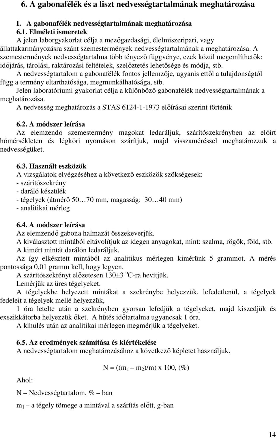 A szemestermények nedvességtartalma több tényező függvénye, ezek közül megemlíthetők: időjárás, tárolási, raktározási feltételek, szelőztetés lehetősége és módja, stb.